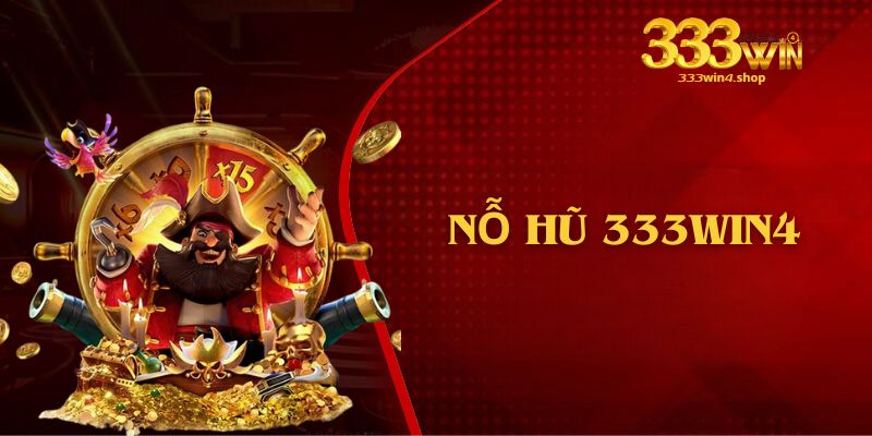 Nổ Hũ 333Win4 - Tỉ Lệ Nổ Hũ Cao Top 1 Châu Á